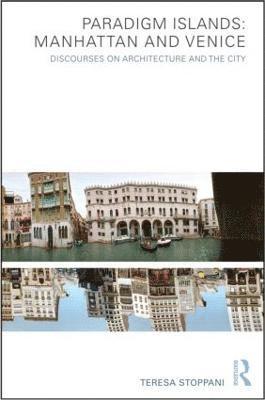 Teresa Stoppani - Paradigm Islands: Manhattan and Venice, Inbunden