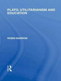 bokomslag Plato, Utilitarianism and Education (International Library of the Philosophy of Education Volume 3)