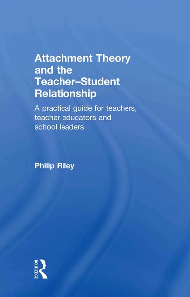 Philip Riley - Attachment Theory and the Teacher-Student Relationship, Inbunden