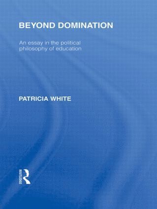 Beyond Domination (International Library of the Philosophy of Education Volume 23) 1