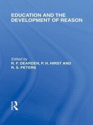 R.F. Dearden, Paul H. Hirst, R.S. Peters, R. F. Dearden, R. S. Peters - Education and the Development of Reason (International Library of the Philosophy of Education Volume 8), Inbunden