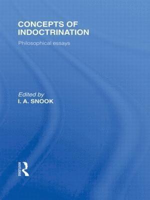 Concepts of Indoctrination (International Library of the Philosophy of Education Volume 20) 1