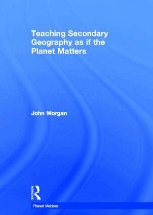 John Morgan - Teaching Secondary Geography as if the Planet Matters, Inbunden