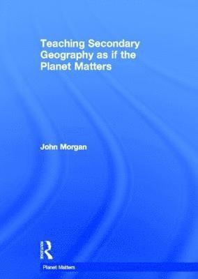 Teaching Secondary Geography as if the Planet Matters