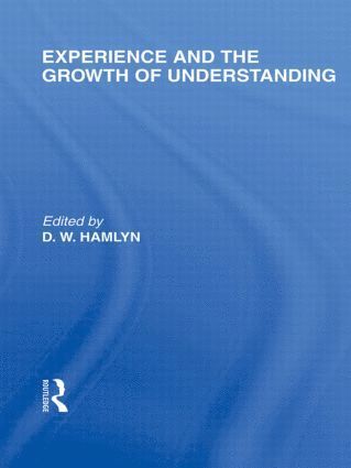 D.W. Hamlyn, D. W. Hamlyn - Experience and the growth of understanding (International Library of the Philosophy of Education Volume 11), Inbunden