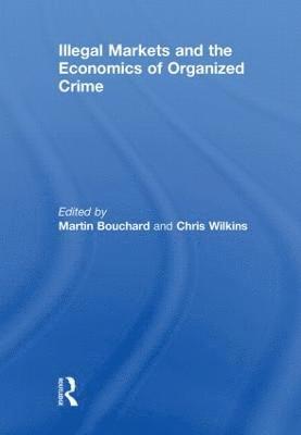 Martin Bouchard, Chris Wilkins, Canada) Bouchard, Martin (Simon Fraser University, New Zealand) Wilkins, Chris (Massey University - Illegal Markets and the Economics of Organized Crime, Inbunden