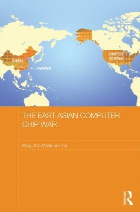Ming-chin Monique Chu, UK) Chu, Ming-chin Monique (University of Southampton, Ming-Chin Monique Chu - East Asian Computer Chip War, Inbunden