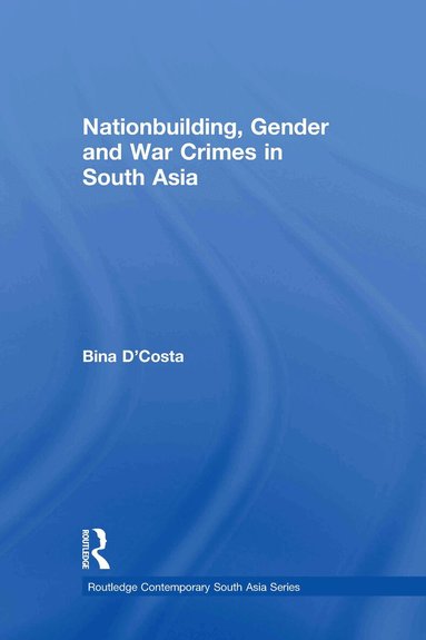 Bina D'Costa - Nationbuilding, Gender and War Crimes in South Asia, Inbunden