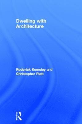 Roderick Kemsley, Christopher Platt - Dwelling with Architecture, Inbunden