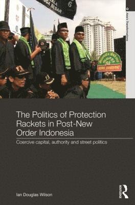 Ian Douglas Wilson, Australia) Wilson, Ian Douglas (Murdoch University - Politics of Protection Rackets in Post-New Order Indonesia, Inbunden