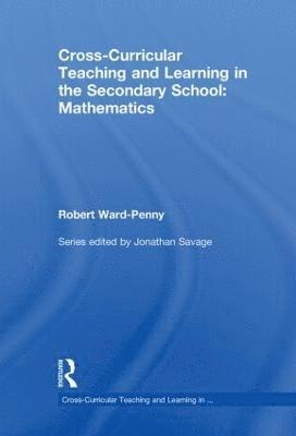 Robert Ward-Penny, UK) Ward-Penny, Robert (University of Warwick - Cross-Curricular Teaching and Learning in the Secondary School... Mathematics, Inbunden