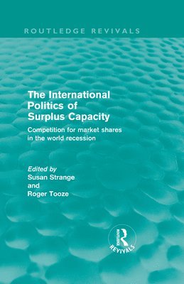 Susan Strange, Roger Tooze - International Politics of Surplus Capacity (Routledge Revivals), Inbunden