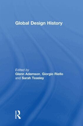 Glenn Adamson, Giorgio Riello, Sarah Teasley - Global Design History, Inbunden