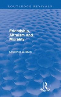 bokomslag Friendship, Altruism and Morality (Routledge Revivals)