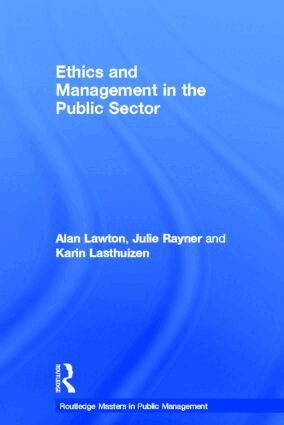 Alan Lawton, Julie Rayner, Karin Lasthuizen - Ethics and Management in the Public Sector, Inbunden