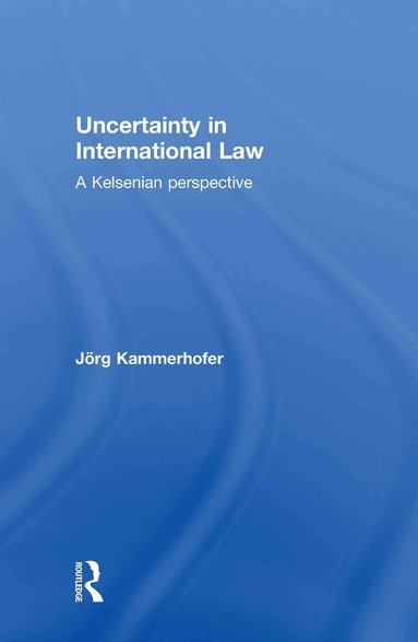 Jörg Kammerhofer - Uncertainty in International Law, Inbunden