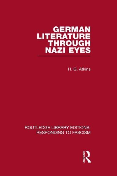 G Atkins - German Literature Through Nazi Eyes (RLE Responding to Fascism), Inbunden