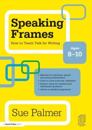 Speaking Frames: How to Teach Talk for Writing: Ages 8-10 1