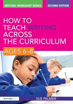 Sue Palmer - How to Teach Writing Across the Curriculum: Ages 6-8, Häftad