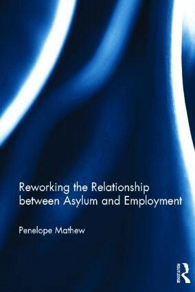 Penelope Mathew - Reworking the Relationship between Asylum and Employment, Inbunden