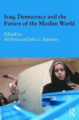 Ali Paya, John L Esposito, UK) Paya, Ali (University of Westminster, USA) Esposito, John L (Georgetown University, John L. Esposito - Iraq, Democracy and the Future of the Muslim World, Inbunden