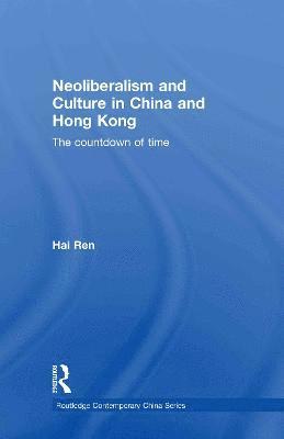 Hai Ren, USA) Ren, Hai (University of Arizona - Neoliberalism and Culture in China and Hong Kong, Inbunden