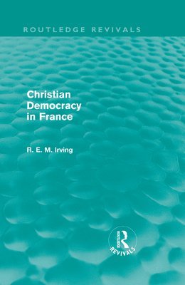 R. E. M. Irving - Christian Democracy in France (Routledge Revivals), Inbunden