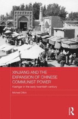 Michael Dillon, UK) Dillon, Michael (Lancaster University - Xinjiang and the Expansion of Chinese Communist Power, Inbunden