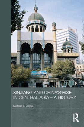 Michael E. Clarke - Xinjiang and China's Rise in Central Asia - A History, Inbunden