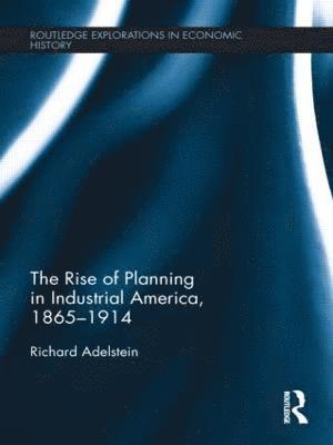 bokomslag The Rise of Planning in Industrial America, 1865-1914