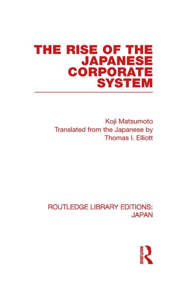 Koji Matsumoto - Rise of the Japanese Corporate System, Inbunden