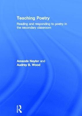 Amanda Naylor, Audrey Wood, UK) Naylor, Amanda (University of Hull, UK, Selby College, UK and The University of York - Teaching Poetry, Inbunden