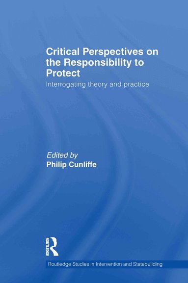 Philip Cunliffe - Critical Perspectives on the Responsibility to Protect, Inbunden
