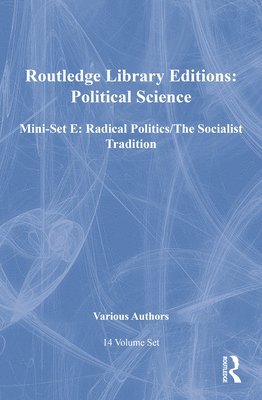 Routledge Library Editions: Political Science Mini-Set E: Radical Politics/The Socialist Tradition: 14-Volume Set