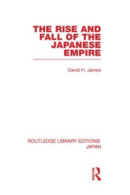 David James - Rise and Fall of the Japanese Empire, Inbunden