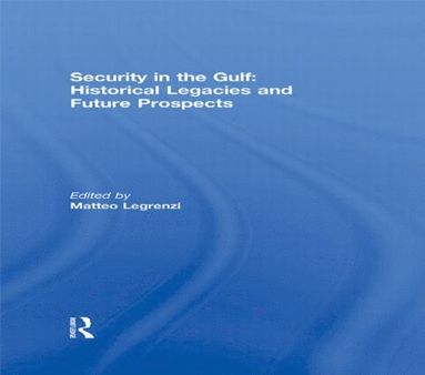 bokomslag Security in the Gulf: Historical Legacies and Future Prospects