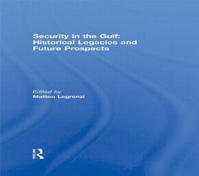 Security in the Gulf: Historical Legacies and Future Prospects 1