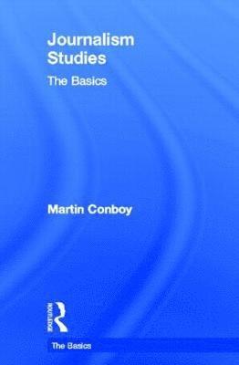 Martin Conboy - Journalism Studies: The Basics, Inbunden