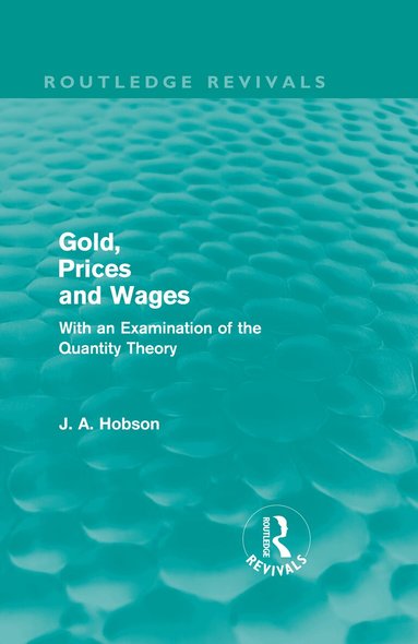 J. A. Hobson - Gold Prices and Wages (Routledge Revivals), Inbunden
