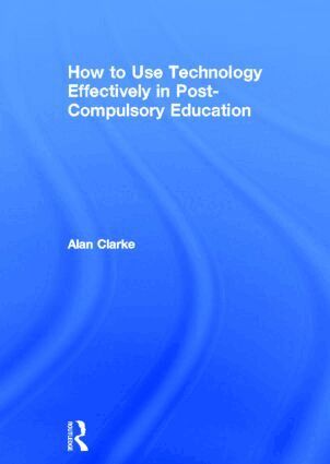 Alan Clarke - How to Use Technology Effectively in Post-Compulsory Education, Inbunden
