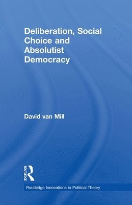 Deliberation, Social Choice and Absolutist Democracy 1