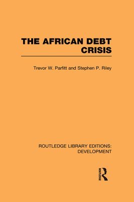 Trevor W. Parfitt, Stephen P. Riley - African Debt Crisis, Inbunden
