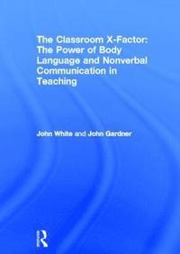 bokomslag The Classroom X-Factor: The Power of Body Language and Non-verbal Communication in Teaching