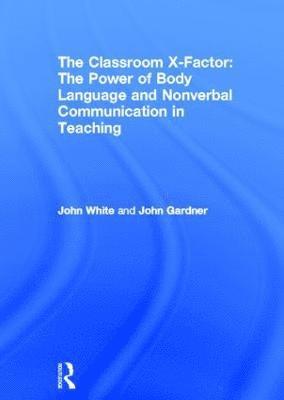 bokomslag The Classroom X-Factor: The Power of Body Language and Non-verbal Communication in Teaching