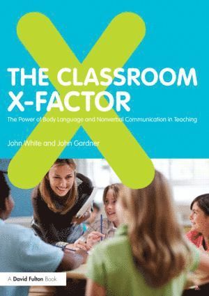 John White, John Gardner, UK) Gardner, John (Queen's University, Belfast - Classroom X-Factor: The Power of Body Language and Non-verbal Communication in Teaching, Häftad