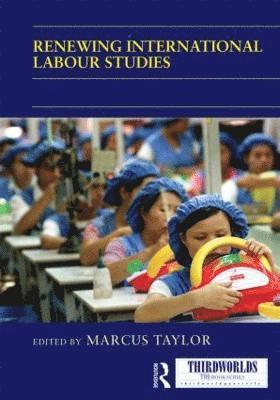Marcus Taylor - Renewing International Labour Studies, Inbunden