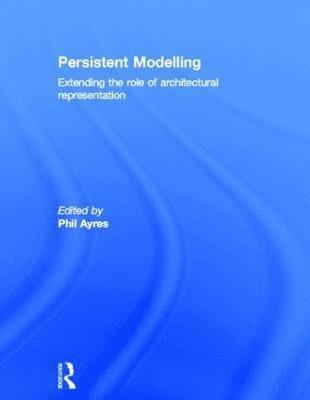 Phil Ayres, Denmark) Ayres, Phil (The Royal Academy of Fine Arts - Persistent Modelling, Inbunden