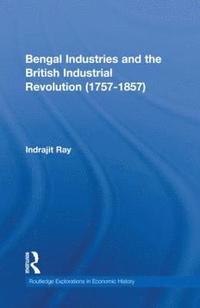 bokomslag Bengal Industries and the British Industrial Revolution (1757-1857)