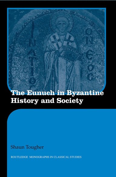 Shaun Tougher - Eunuch in Byzantine History and Society, Häftad