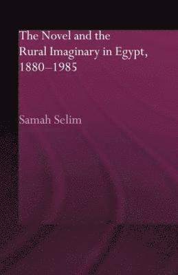 Samah Selim - Novel and the Rural Imaginary in Egypt, 1880-1985, Häftad